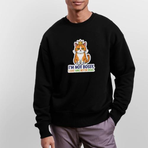 I'm Not Bossy, I Just Have Better Ideas | Cute Cat - Stanley/Stella Radder Unisex Oversized Organic Sweatshirt