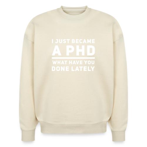 I Just Became a PHD - Stanley/Stella Radder Unisex Oversized Organic Sweatshirt