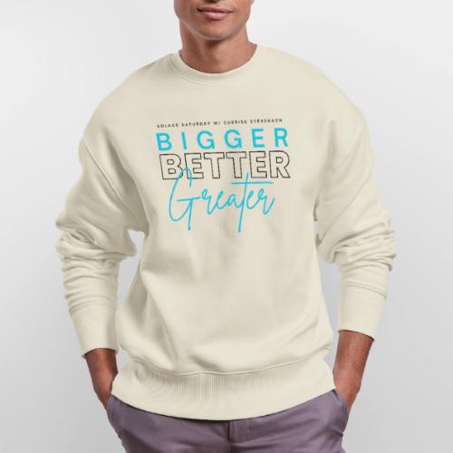 BIGGER BETTER GREATER - Stanley/Stella Radder Unisex Oversized Organic Sweatshirt