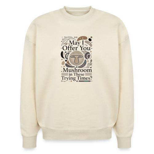 Mushroom in These Trying Times T-Shirt - Stanley/Stella Radder Unisex Oversized Organic Sweatshirt