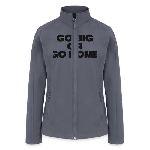 go big or go home - Women’s Soft Shell Jacket