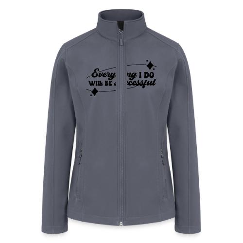 Everything I Do, Success Affirmation Quote - Women’s Soft Shell Jacket