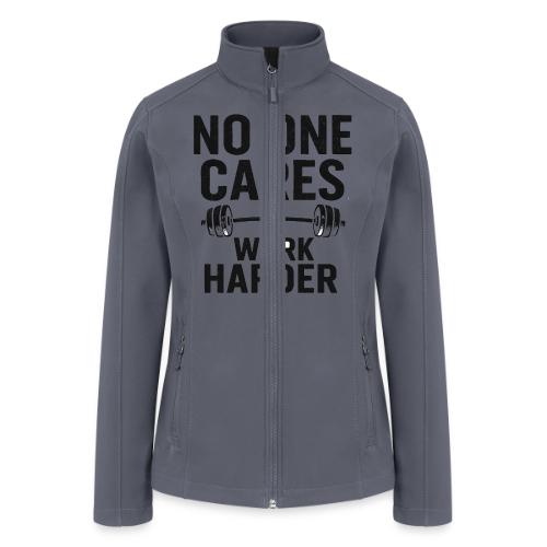 No One Cares, Work Harder – Gritty Motivational - Women’s Soft Shell Jacket