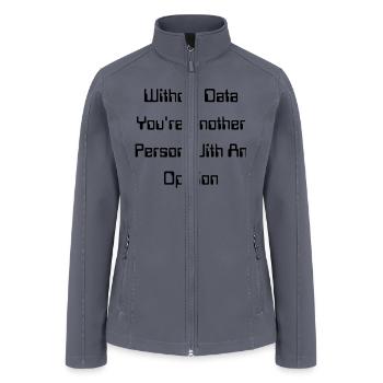 Without Data You re Another Person With An Opinion - Women’s Soft Shell Jacket - gray - Front