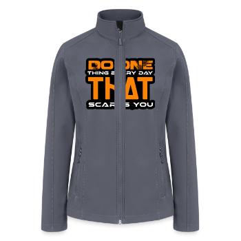 DO ONE THING EVERY DAY THAT SCARES YOU tshirt - Women’s Soft Shell Jacket - gray - Front