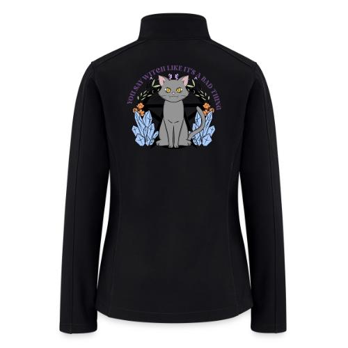 You Say Witch Like It's A Bad Thing - Women’s Soft Shell Jacket