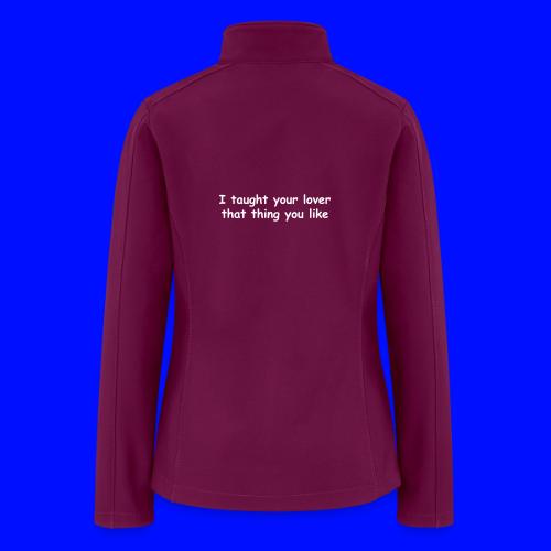 I Taught Your Lover That Thing You Like - Women’s Soft Shell Jacket