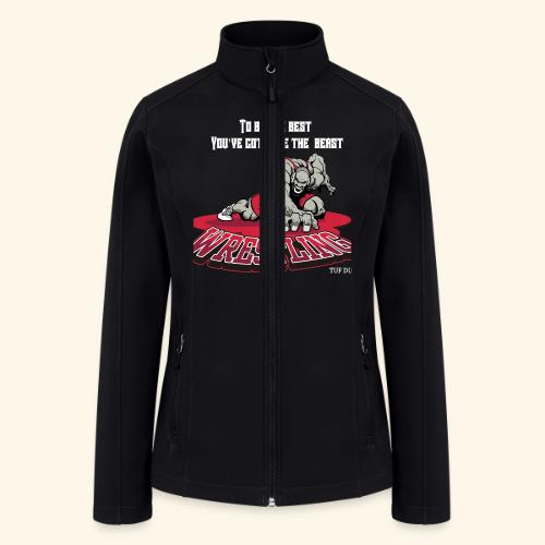 Wrestling - To be the best, you've gotta be a - Women’s Soft Shell Jacket