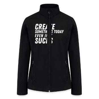 Create something today even if it sucks. - Women’s Soft Shell Jacket - black - Front
