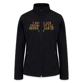 i may be low income but i'll never be low in cum - Women’s Soft Shell Jacket - black - Front