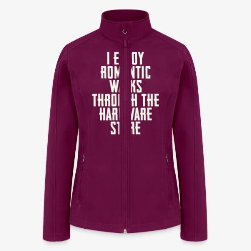 I Enjoy Romantic Walks Through The Hardware Store - Women’s Soft Shell Jacket