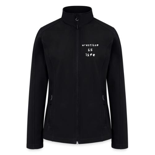 Wrestling is life - Women’s Soft Shell Jacket