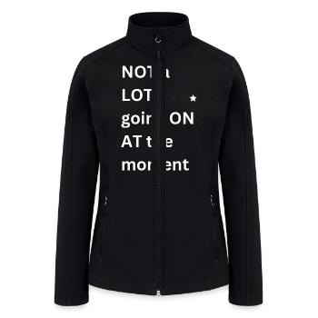COOL NOT A LOT GOING ON AT THE MOMENT T-Shirt - Women’s Soft Shell Jacket - black - Front