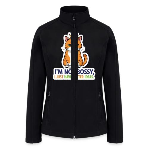 I'm Not Bossy, I Just Have Better Ideas | Cute Cat - Women’s Soft Shell Jacket