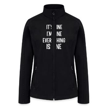 It's Fine I'm Fine Everything Is Fine Funny Quote - Women’s Soft Shell Jacket - black - Front