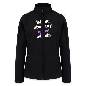 Ask Me About My Queer Agenda - Women’s Soft Shell Jacket - black - Front
