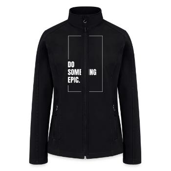 Do Something Epic - Women’s Soft Shell Jacket - black - Front