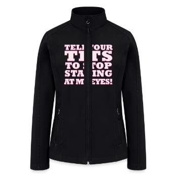 Tell Your Tits To Stop Staring At My Eyes - Women’s Soft Shell Jacket - black - Front