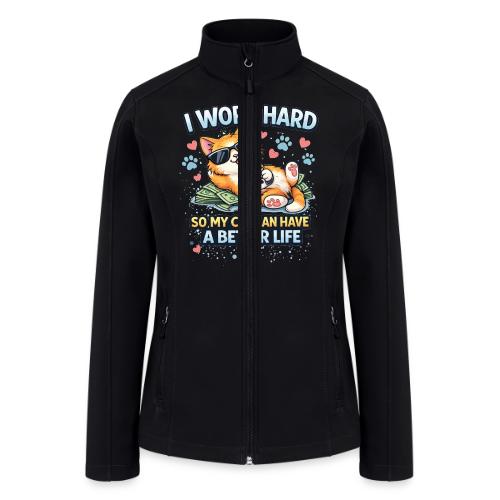 I Work Hard So My Cat Can Have a Better Life - Women’s Soft Shell Jacket