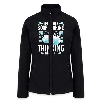 Soap Maker Humor Soap Making or Thinking of Soap - Women’s Soft Shell Jacket - black - Front