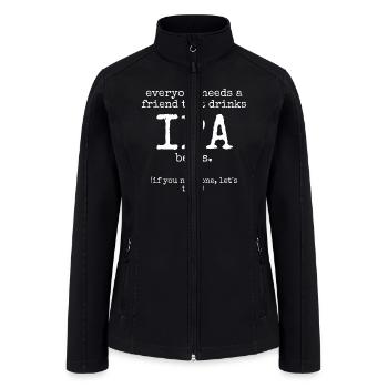 Every One Needs A Friend That Drinks IPA Beers - Women’s Soft Shell Jacket - black - Front