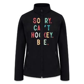 Sorry Can't Hockey Bye Hockey Lover - Women’s Soft Shell Jacket - black - Front