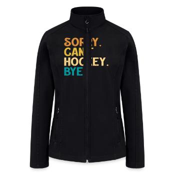 Sorry Can't Hockey Bye Hockey Lover - Women’s Soft Shell Jacket - black - Front