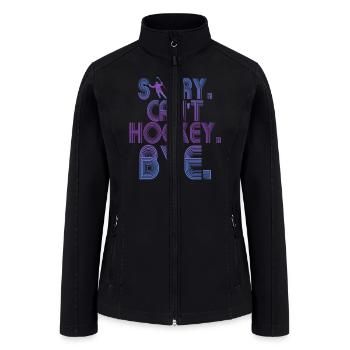 Sorry Can't Hockey Bye Hockey Lover - Women’s Soft Shell Jacket - black - Front