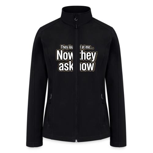 They Laughed at Me Now They Ask How | Motivational - Women’s Soft Shell Jacket