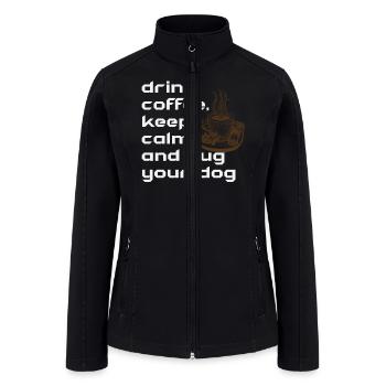 drink coffee; keep calm and hug your dog - Women’s Soft Shell Jacket - black - Front