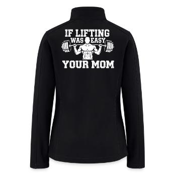 If Lifting Was Easy It Would Be Called Your Mom - Women’s Soft Shell Jacket - black - Back