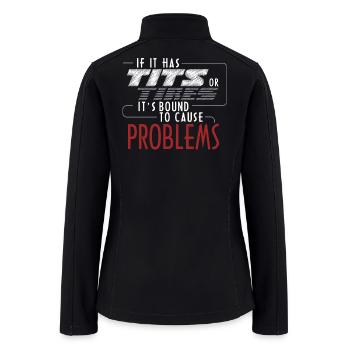 If It Has Tits Or Tires It's Bound To Cause Proble - Women’s Soft Shell Jacket - black - Back