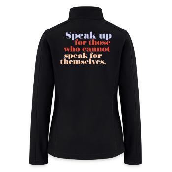 Speak Up For Those Who Cannot Speak For Themselves - Women’s Soft Shell Jacket - black - Back