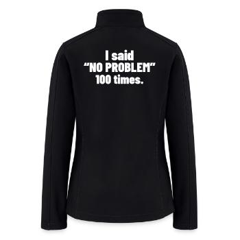I Said “No Problem” 100 Times. - Women’s Soft Shell Jacket - black - Back