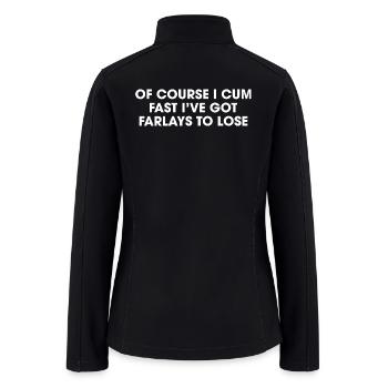 Of course I cum fast I've got farlays to lose - Women’s Soft Shell Jacket - black - Back