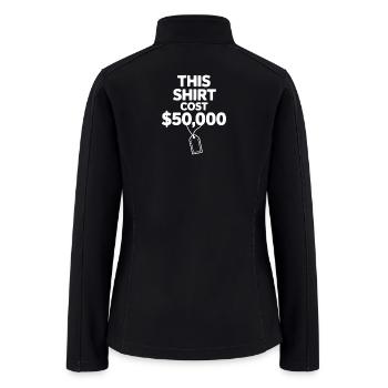 This Shirt Cost $50,000 - Women’s Soft Shell Jacket - black - Back