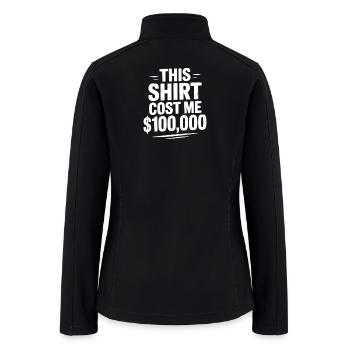 This Shirt Cost Me $100,000 - Women’s Soft Shell Jacket - black - Back