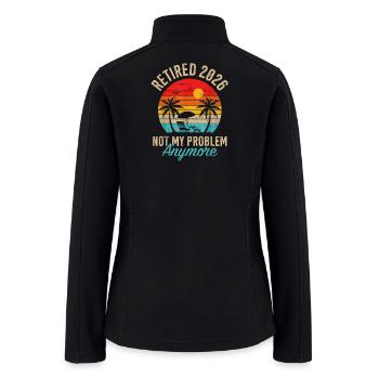 Retired 2026 not My Problem Anymore Retirement - Women’s Soft Shell Jacket - black - Back