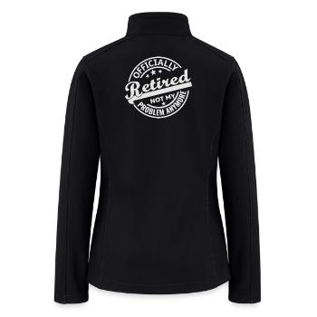 Officially Retired Not My Problem Anymore - Women’s Soft Shell Jacket - black - Back