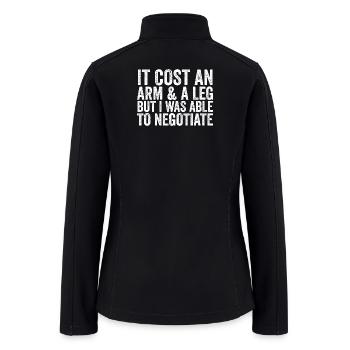 It Cost An Arm And Leg But I Was Able To Negotiate - Women’s Soft Shell Jacket - black - Back
