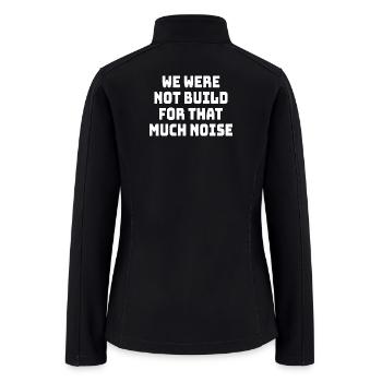 We Were Not Built For That Much Noise - Women’s Soft Shell Jacket - black - Back