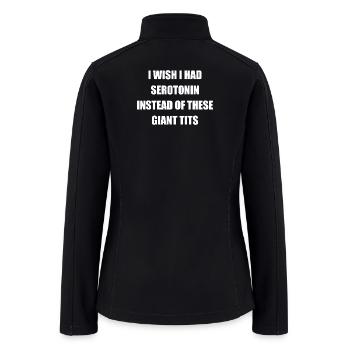I wish i had serotonin instead of these giant tits - Women’s Soft Shell Jacket - black - Back