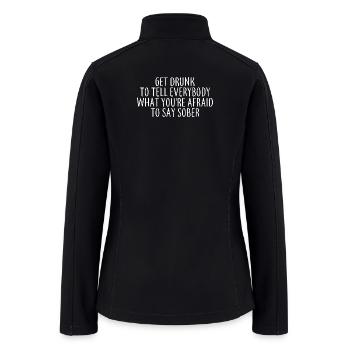 Get Drunk To Tell Everybody What You're Afraid - Women’s Soft Shell Jacket - black - Back