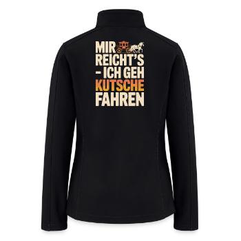  Mir Reichts Ich Geh Kutsche Fahren Horse Carriage - Women’s Soft Shell Jacket - black - Back