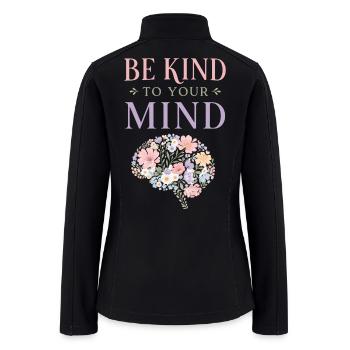 Be Kind To Your Mind Floral Brain Mental Health De - Women’s Soft Shell Jacket - black - Back