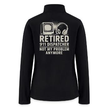 Retired 911 Dispatcher Not My Problem Anymore - Women’s Soft Shell Jacket - black - Back