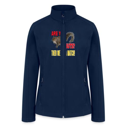 Are You Nuts? Then we are a match! - Women’s Soft Shell Jacket