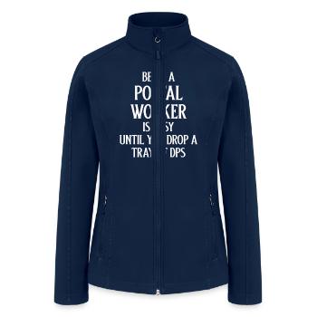 Being A Postal Worker Is Easy Until U Drop A Tray - Women’s Soft Shell Jacket - navy - Front