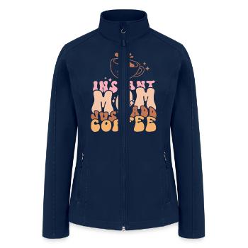 Instant Mom Just Add Coffee Mother's Day - Women’s Soft Shell Jacket - navy - Front