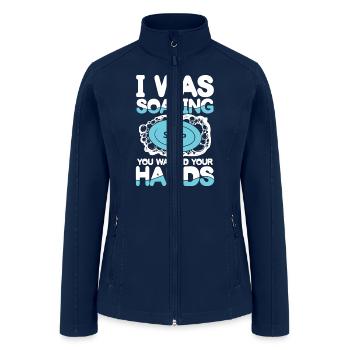 I Was Soaping Soap You Washed Your Hands for a - Women’s Soft Shell Jacket - navy - Front